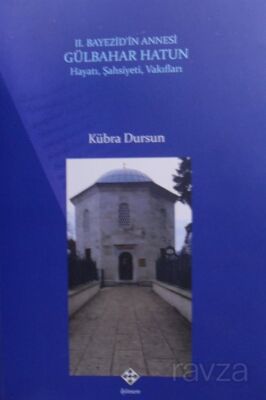 II. Bayezid'in Annesi Gülbahar Hatun Hayatı, Şahsiyeti, Vakıfları - 1