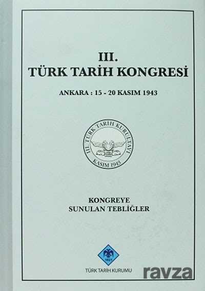 III.Türk Tarih Kongresi / Ankara, 15-20 Kasım 1943 Kongreye Sunulan Tebliğler - Türk Tarih Kurumu