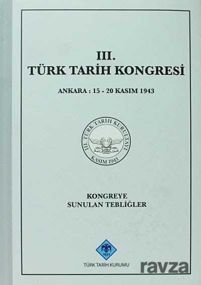 III.Türk Tarih Kongresi / Ankara, 15-20 Kasım 1943 Kongreye Sunulan Tebliğler - 1
