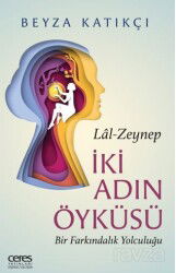 İki Adın Öyküsü / Lal-Zeynep Bir Farkındalık Yolculuğu - Ceres Yayınları
