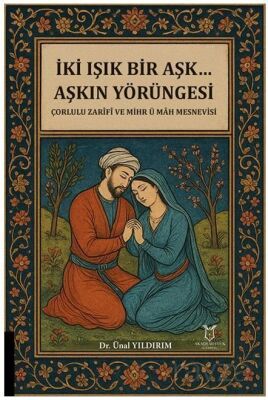 İki Işık Bir Aşk... Aşkın Yörüngesi Çorlulu Zarifi ve Mihr ü Mah Mesnevisi - 1