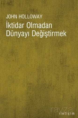 İktidar Olmadan Dünyayı Değiştirmek - İletişim Yayınları
