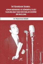 İktidardan İdama: Adnan Menderes ve Dönemiyle İlgili Yazilmiş Âşık Tarzı Destanlar Üzerine Bir İncel - Paradigma Akademi Yayınları (Edirne)