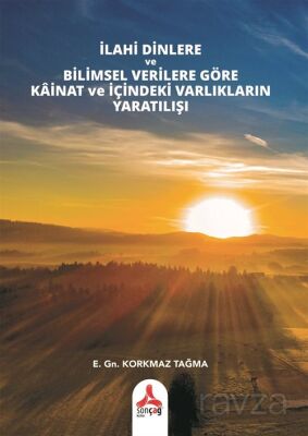 İlahi Dinlere ve Bilimsel Verilere Göre Kainat ve İçindeki Varlıkların Yaratılışı - 1