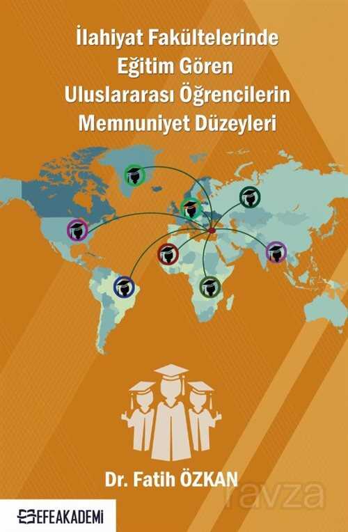 İlahiyat Fakültelerinde Eğitim Gören Uluslararası Öğrencilerin Memnuniyet Düzeyleri - Efe Akademi Yayınları