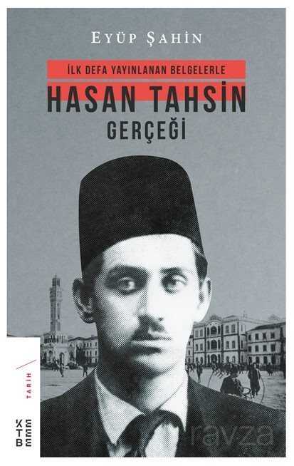 İlk Defa Yayınlanan Belgelerle Hasan Tahsin Gerçeği - Ketebe Yayınevi