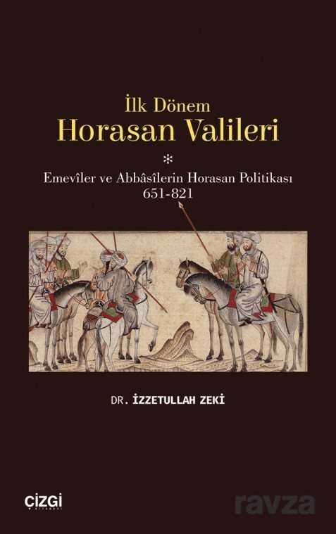 İlk Dönem Horasan Valileri (Emeviler ve Abbasilerin Horasan Politikası 651-821) - Çizgi Kitabevi