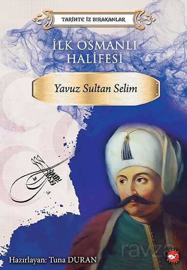 İlk Osmanlı Halifesi Yavuz Sultan Selim - Beyaz Balina Yayınları