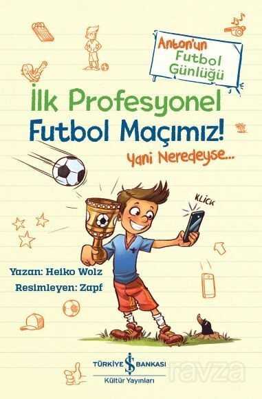 İlk Profesyonel Futbol Maçımız! / Anton'un Futbol Günlüğü - İş Bankası Yayınları