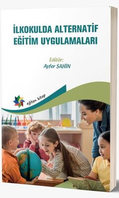 İlkokulda Alternatif Eğitim Uygulamaları (Edit. Prof. Dr. Ayfer Şahin) - 1