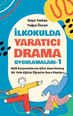 İlkokulda Yaratıcı Drama Uygulamaları-1 / MEB Kazanımlarına Göre Hazırlanmış Bir Yıllık Eğitim Öğret - 1