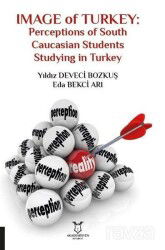 Image of Turkey: Perceptions of South Caucasian Students Studying in Turkey - Akademisyen Kitabevi