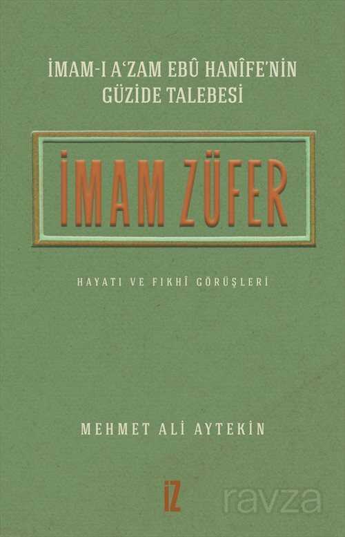 İmam-ı A'zam Ebû Hanîfe'nin Güzide Talebesi İmam Züfer Hayatı ve Fıkhî Görüşleri - İz Yayıncılık