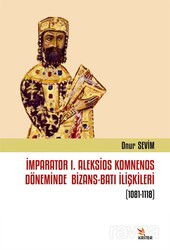İmparator I. Aleksios Komnenos Döneminde Bizans-Batı İlişkileri (1081-1118) - Kriter Basım Yayın Dağıtım