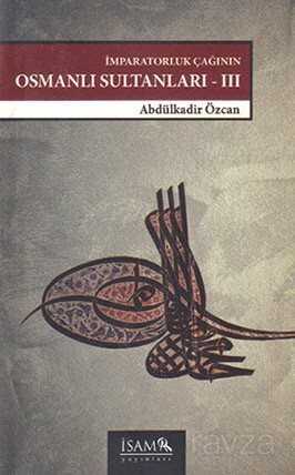 İmparatorluk Çağının Osmanlı Sultanları 3 / IV. Mehmed'den III. Osman'a (1648-1757) - İSAM / İslam Araştırmaları Merkezi