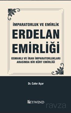 İmparatorluk Ve Emirlik Erdelan Emirliği Osmanli ve İran İmparatorluklari Arasinda Bir Kürt Emirliği - 1