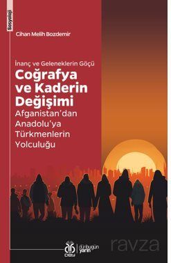 İnanç ve Geleneklerin Göçü Coğrafya ve Kaderin Değişimi Afganistan'dan Anadolu'ya Türkmenlerin Yolcu - 1