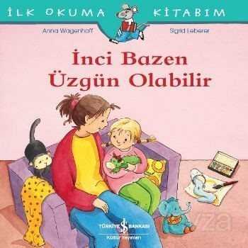 İnci Bazen Üzgün Olabilir / İlk Okuma Kitabım - İş Bankası Yayınları