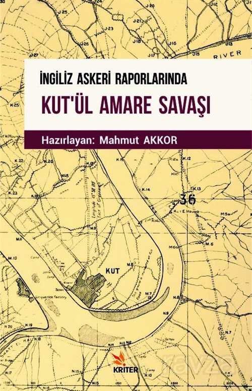 İngiliz Askeri Raporlarında Kut'ül Amare Savaşı - Kriter Basım Yayın Dağıtım