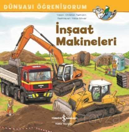 İnşaat Makineleri Dünyayı Öğreniyorum - İş Bankası Yayınları