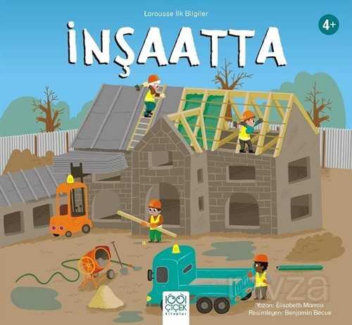İnşaatta / Larousse İlk Bilgiler - 1001 Çiçek Kitaplar
