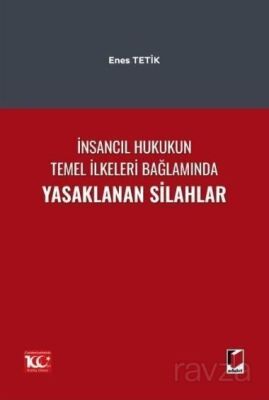 İnsancıl Hukukun Temel İlkeleri Bağlamında Yasaklanan Silahlar - 1