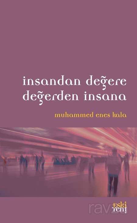 I?nsandan Değere Değerden I?nsana - Eskiyeni Yayınları