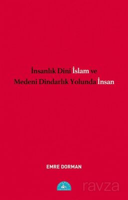 İnsanlık Dini İslam ve Medeni Dindarlık Yolunda İnsan - 1