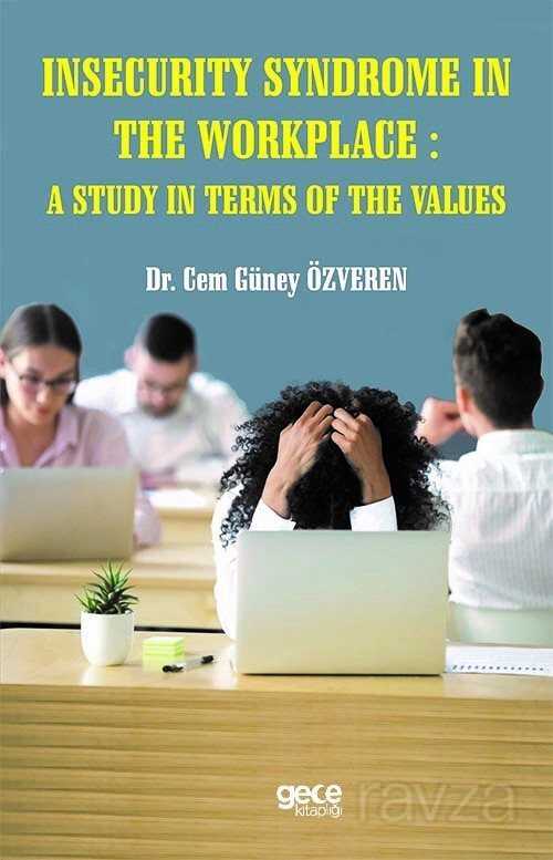 Insecurity Syndrome In The Workplace: A Study In Terms Of The Values - Gece Kitaplığı