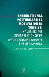 International Posture and L2 Motivation in Turkiye: Examining the Interrelationships Among Undergrad - Akademisyen Kitabevi