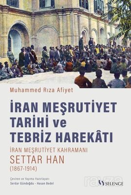 İran Meşrutiyet Tarihi ve Tebriz Harekatı / İran Meşrutiyet Kahramanı Settar Han (1867-1914) - 1