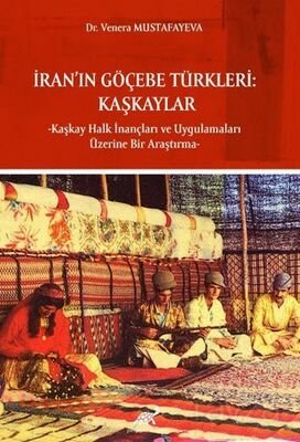 İran'ın Göçebe Türkleri: Kaşkaylar -Kaşkay Halk İnançları ve Uygulamaları Üzerine Bir Araştırma - 1