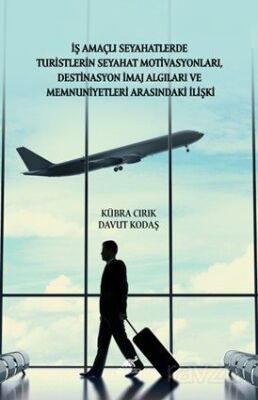 İş Amaçlı Seyahatlerde Turistlerin Seyahat Motivasyonları, Destinasyon İmaj Algıları ve Memnuniyetle - 1