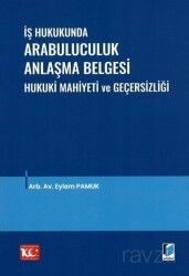 İş Hukukunda Arabuluculuk Anlaşma Belgesi Hukuki Mahiyeti ve Geçersizliği - Adalet Yayınevi