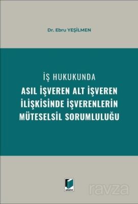 İş Hukukunda Asıl İşveren Alt İşveren İlişkisinde İşverenlerin Müteselsil Sorumluluğu - 1