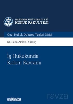 İş Hukukunda Kıdem Kavramı Marmara Üniversitesi Hukuk Fakültesi Özel Hukuk Doktora Tezleri Dizisi No - 1