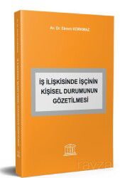 İş İlişkisinde İşçinin Kişisel Durumunun Gözetilmesi - Legal Yayıncılık