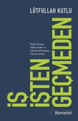 İş İşten Geçmeden Doğru Kurgu, Yetkin Kadro ve Yüksek Performans Üzerine Notlar - Hümanist Kitap Yayıncılık