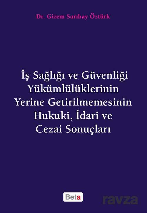 İş Sağlığı ve Güvenliği Yükümlülüklerinin Yerine Getirilmemesinin Hukuki, İdari ve Cezai Sonuçları - Beta Basım Yayım