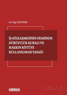 İş Sözleşmesinin Feshinde Dürüstlük Kuralı ve Hakkın Kötüye Kullanılması Yasağı - 1