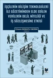 İşçilerin Bilişim Teknolojileri ile Gözetiminden Elde Edilen Verilerin Delil Niteliği ve İş Sözleşme - Adalet Yayınevi