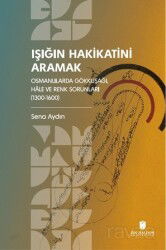 Işığın Hakikatini Aramak: Osmanlılarda Gökkuşağı, Hale ve Renk Sorunları (1300-1600) - İbn Haldun Üniversitesi Yayınları