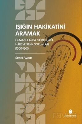 Işığın Hakikatini Aramak: Osmanlılarda Gökkuşağı, Hale ve Renk Sorunları (1300-1600) - 1