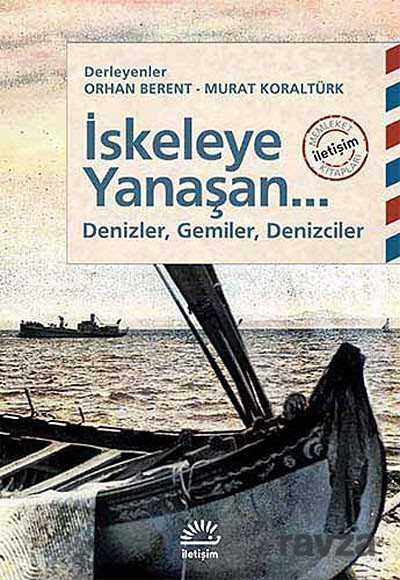 İskeleye Yanaşan Denizler, Gemiler, Denizciler - İletişim Yayınları