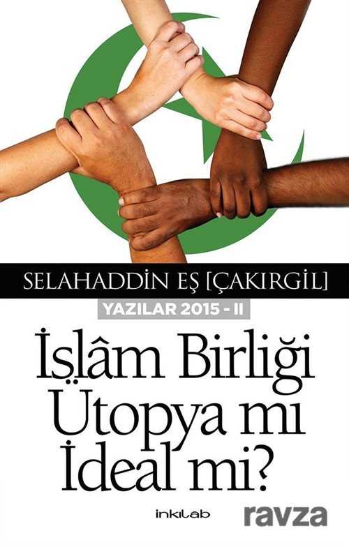 İslam Birliği Ütopya mı İdeal mi ?(Yazılar 2015 -II) - İnkılab Yayınları