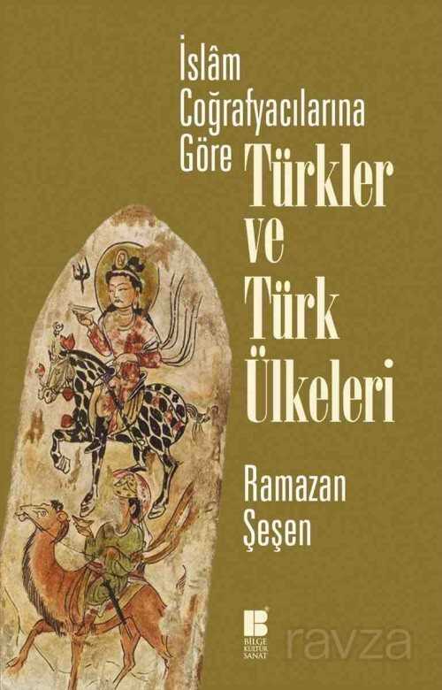 İslam Coğrafyacılarına Göre Türkler ve Türk Ülkeleri - Bilge Kültür Sanat