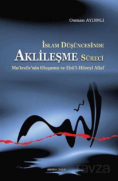 İslam Düşüncesinde Aklileşme Süreci - Ankara Okulu Yayınları