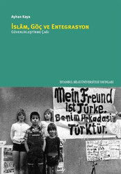 İslam, Göç ve Entegrasyon: Güvenlikleştirme Çağı - İstanbul Bilgi Üniversitesi Yayınları