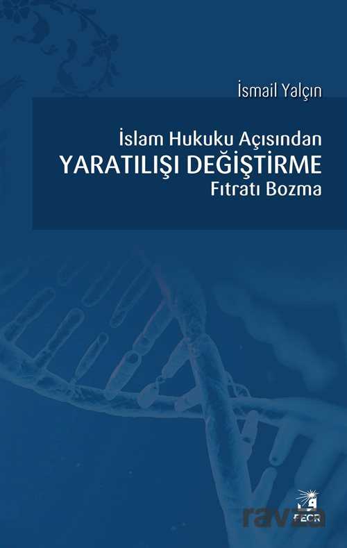 İslam Hukuku açısından Yaratılışı Değiştirme Fıtratı Bozma - Fecr Yayınevi
