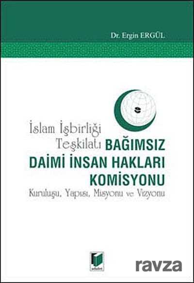 İslam İşbirliği Teşkilatı Bağımsız Daimi İnsan Hakları Komisyonu Kuruluşu, Yapısı, Misyonu ve Vizyonu - Adalet Yayınevi